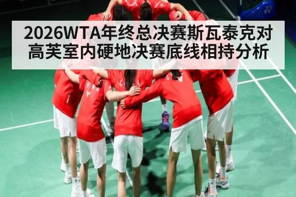 2026WTA年终总决赛斯瓦泰克对高芙室内硬地决赛底线相持分析